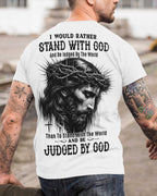I Would Rather Stand With God And Be Judged By The World Than To Stand With The World And Be Judged By God T-Shirt