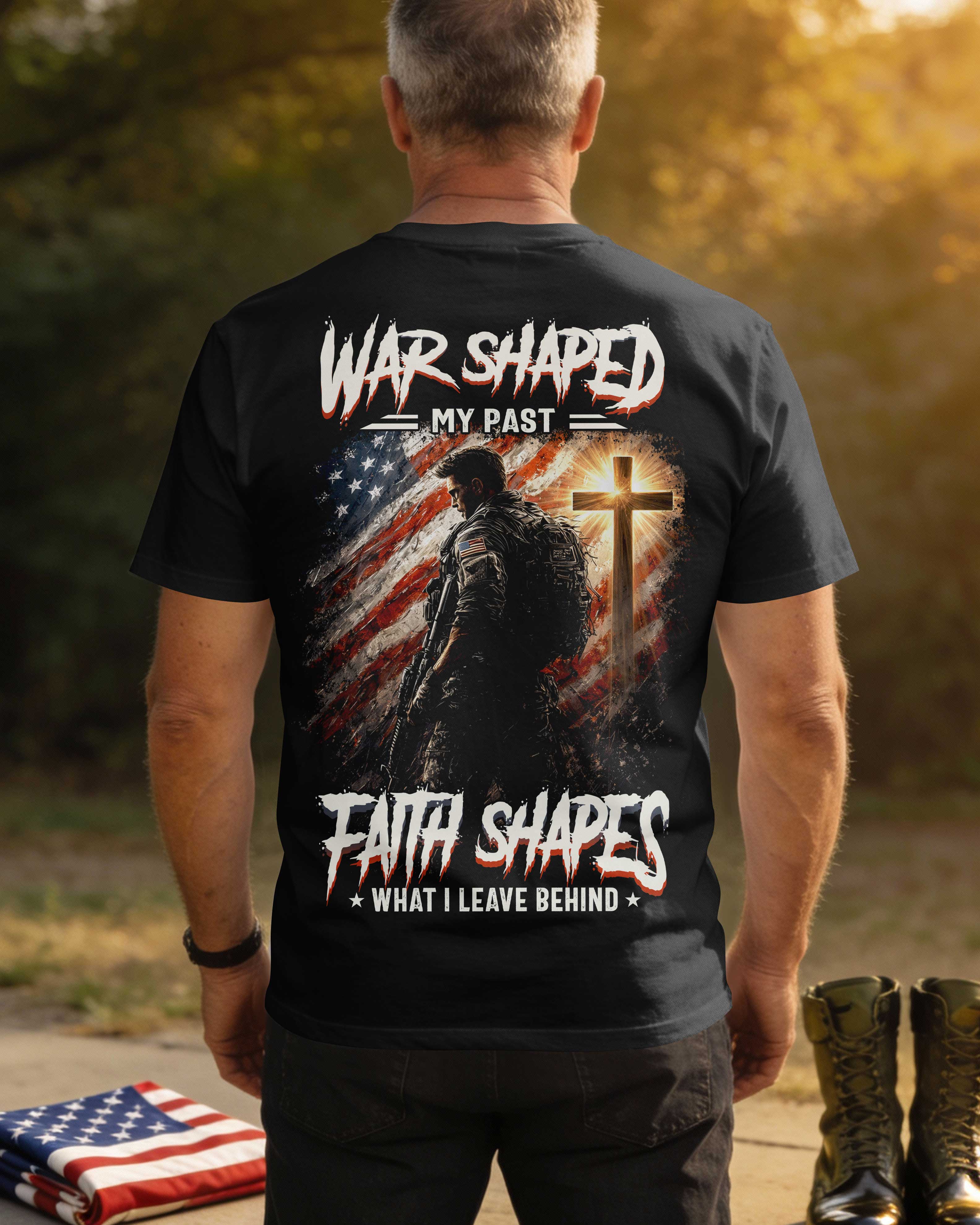 War Shaped My Past Faith Shapes What I Leave Behind T-Shirt