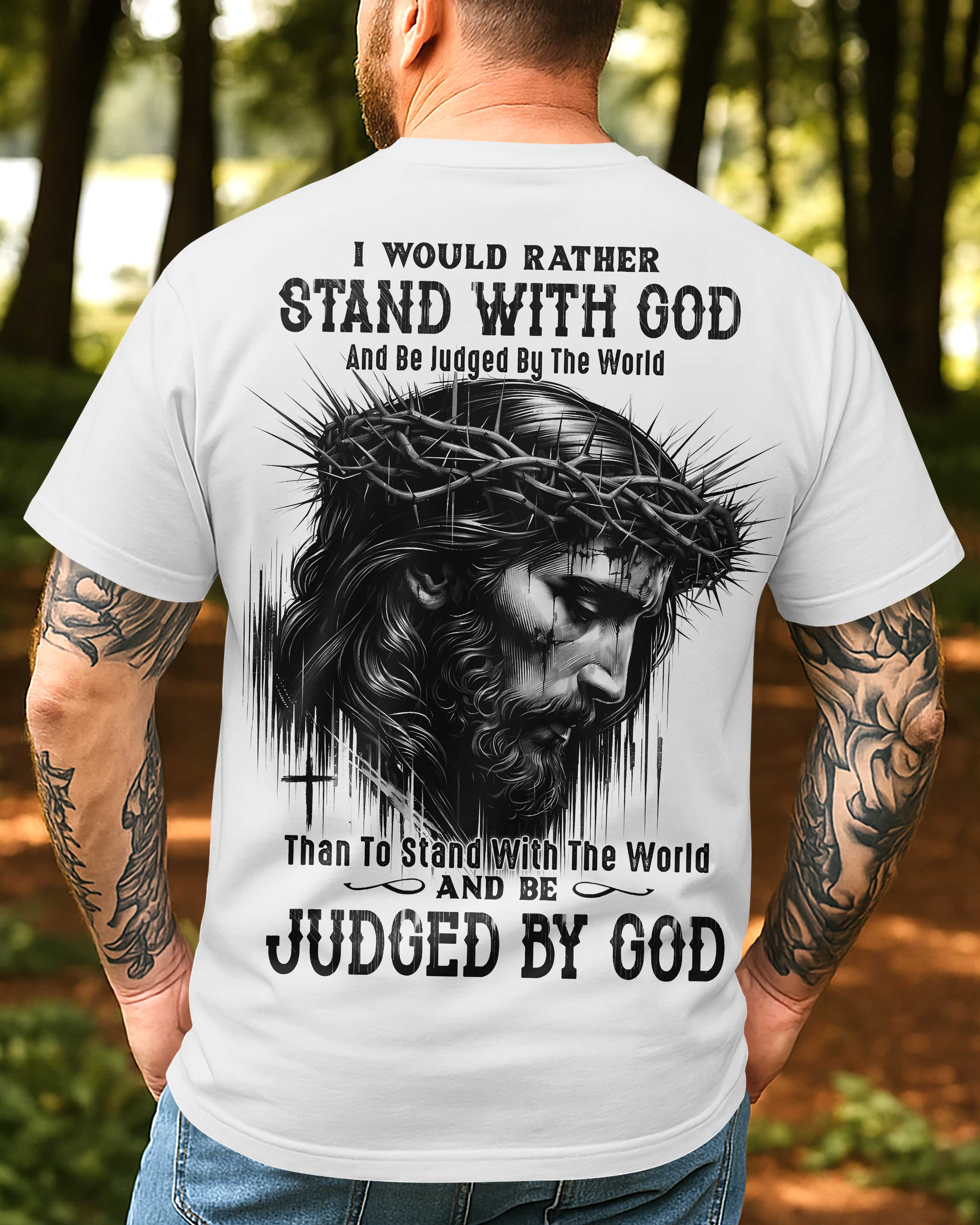 I Would Rather Stand With God And Be Judged By The World Than To Stand With The World And Be Judged By God T-Shirt