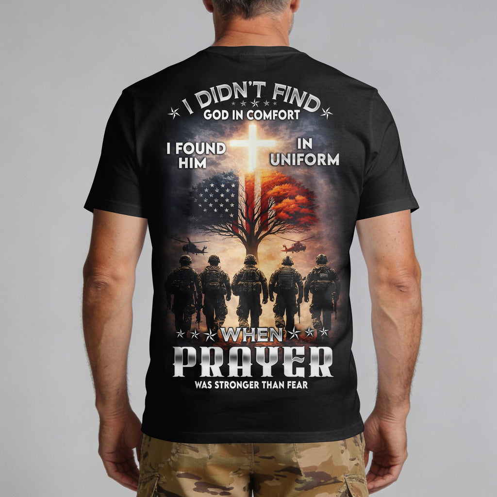 I Didn't Find God In Comfort I Found Him In Uniform When Prayer Was Stronger Than Fear T-Shirt