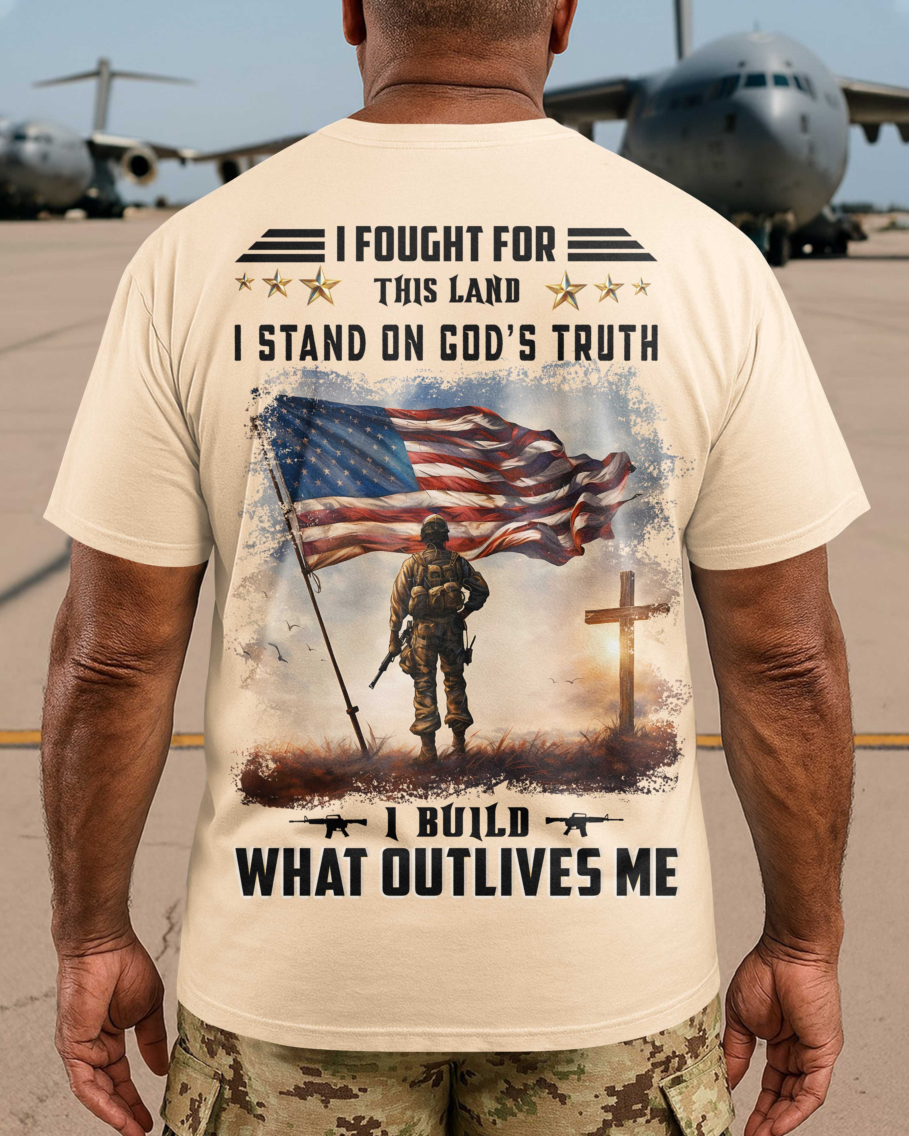 I Fought For This Land I Stand On God's Truth I Build What Outlives Me T-Shirt