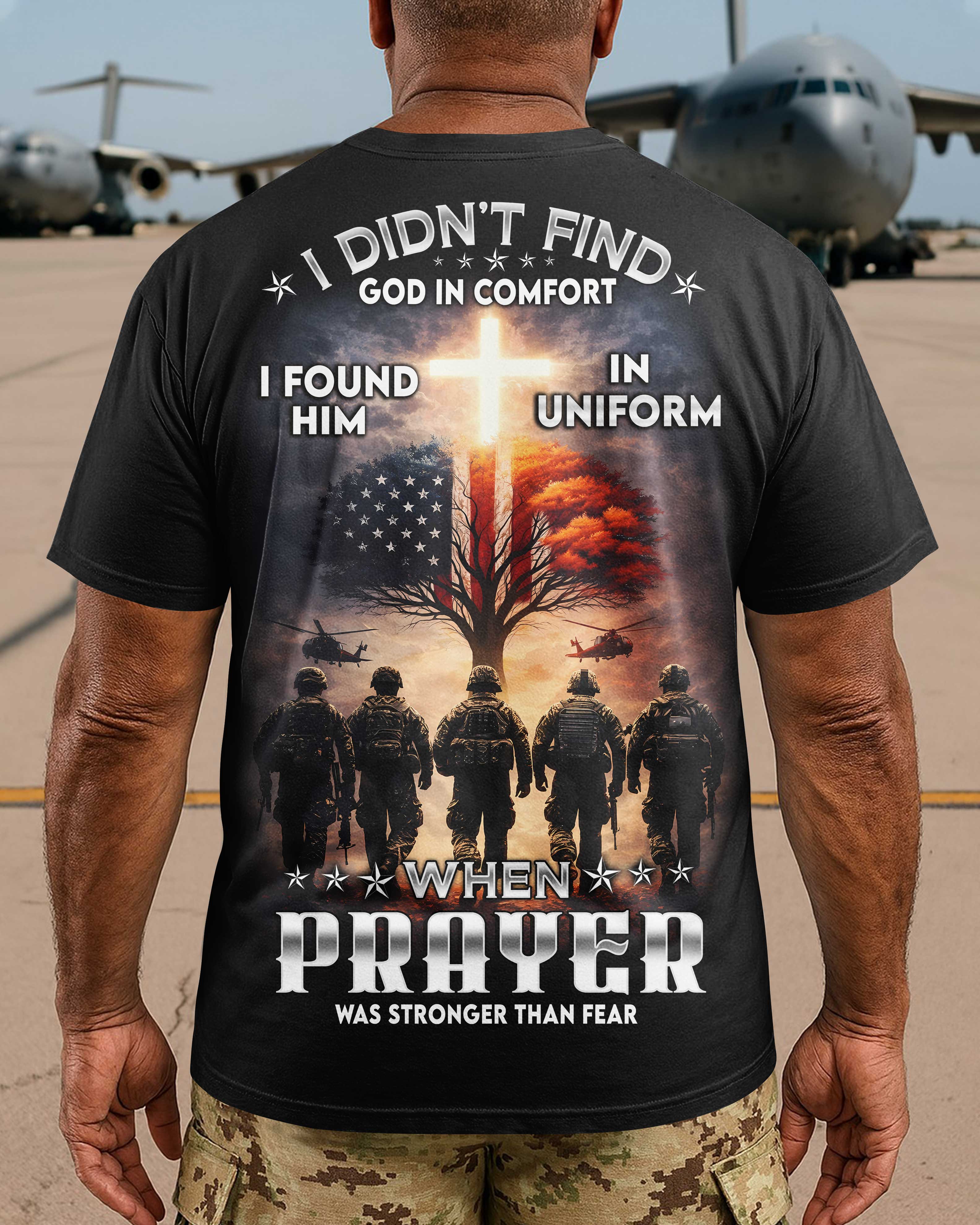 I Didn't Find God In Comfort I Found Him In Uniform When Prayer Was Stronger Than Fear T-Shirt