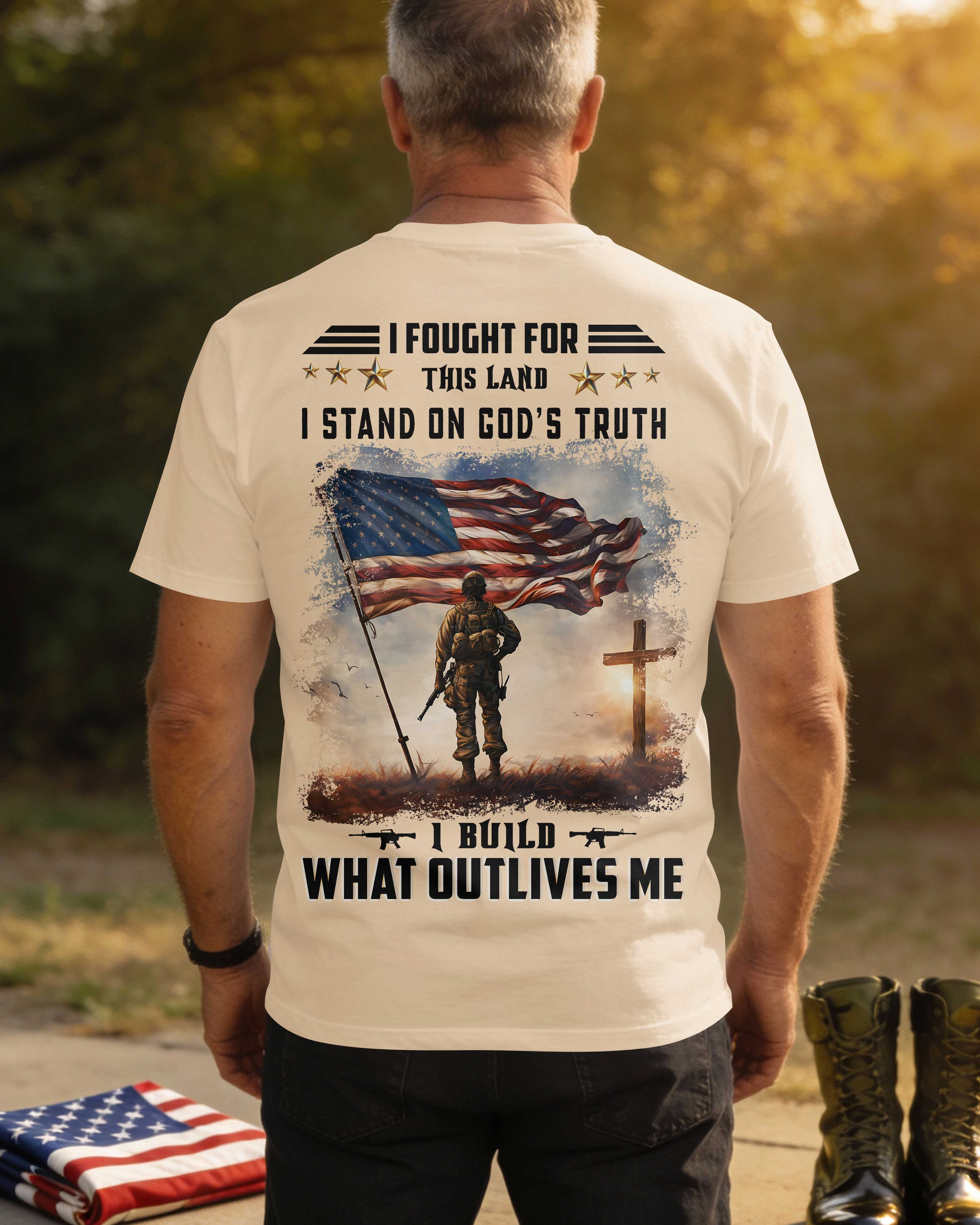 I Fought For This Land I Stand On God's Truth I Build What Outlives Me T-Shirt