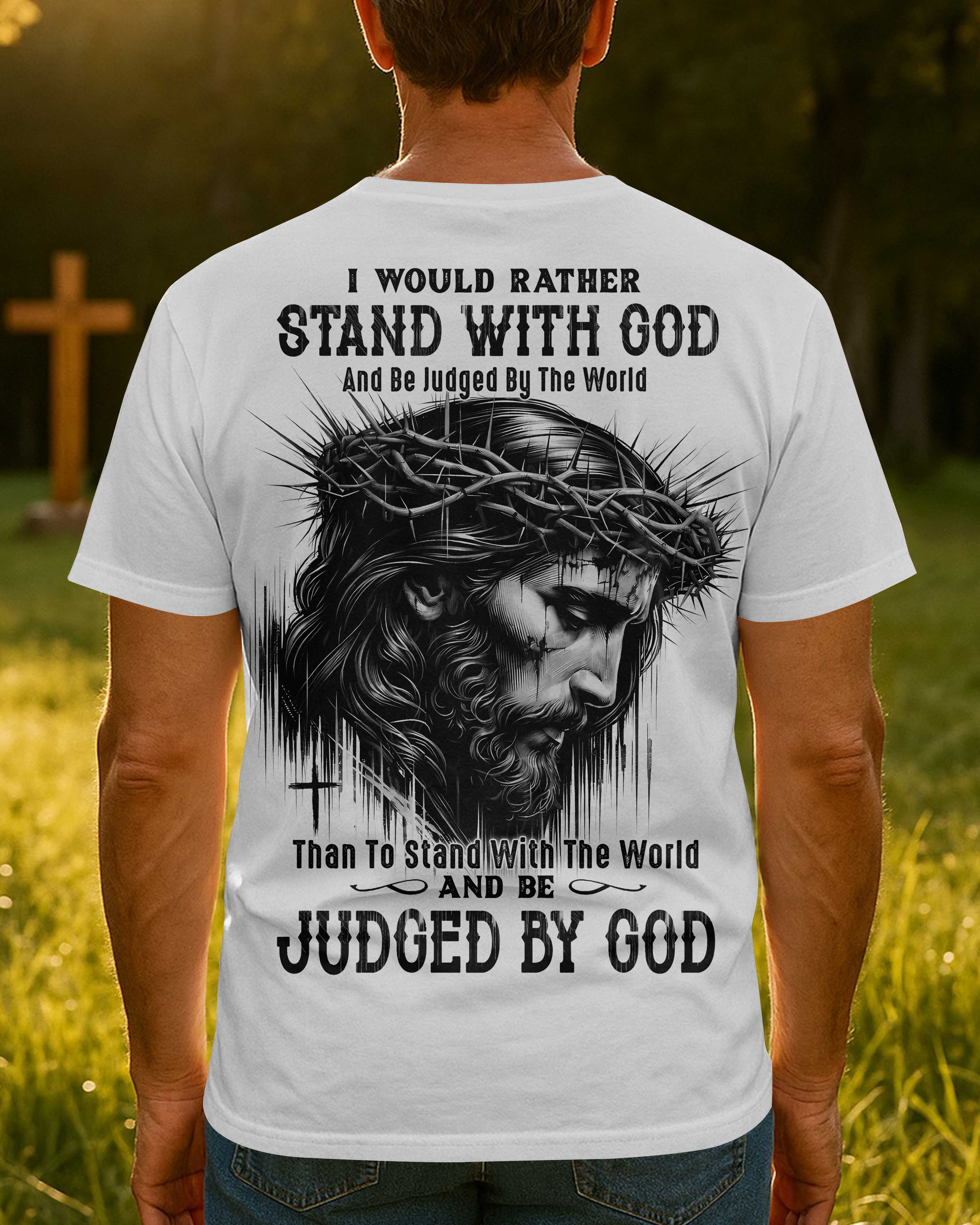 I Would Rather Stand With God And Be Judged By The World Than To Stand With The World And Be Judged By God T-Shirt