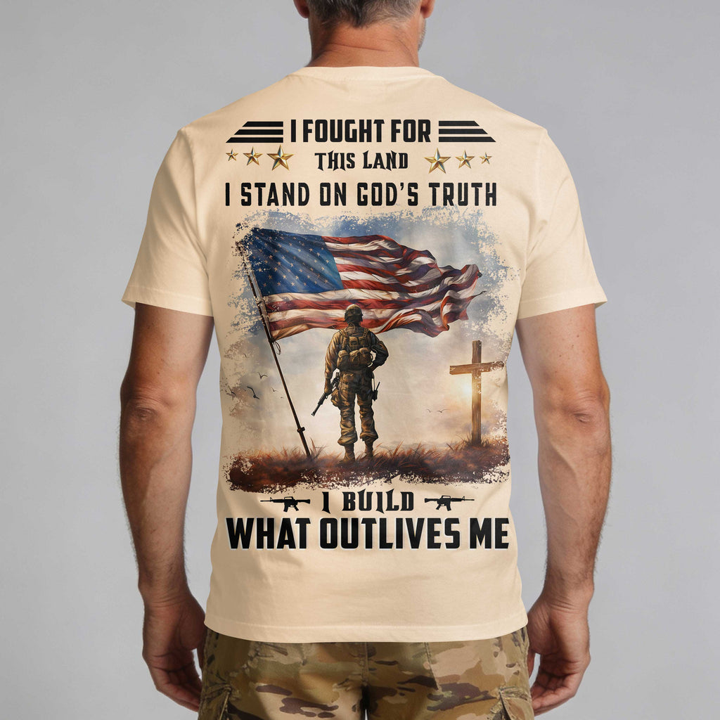 I Fought For This Land I Stand On God's Truth I Build What Outlives Me T-Shirt