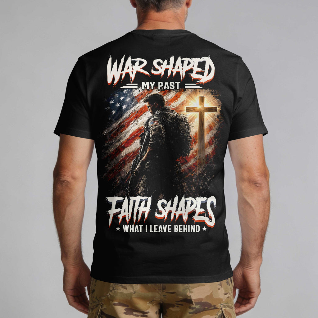 War Shaped My Past Faith Shapes What I Leave Behind T-Shirt