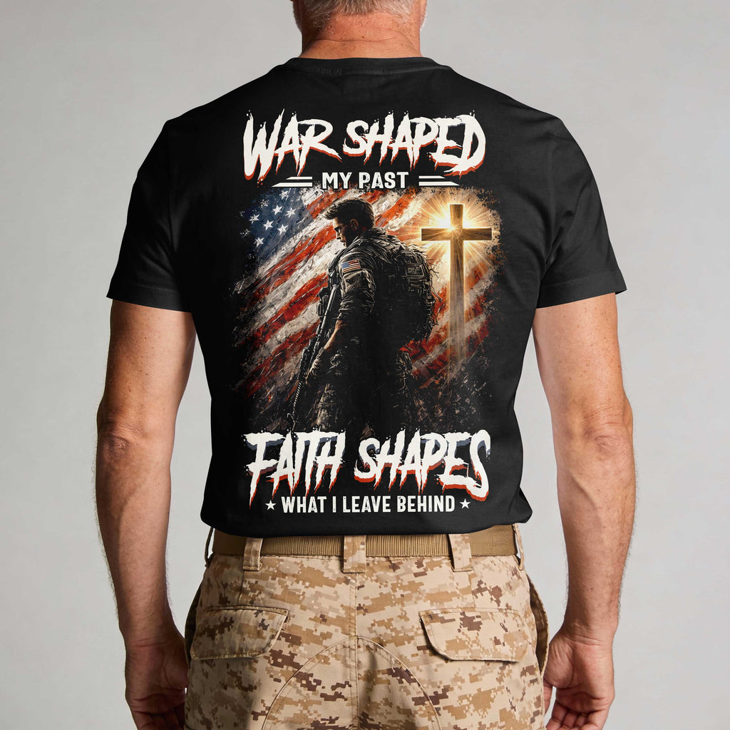 War Shaped My Past Faith Shapes What I Leave Behind T-Shirt